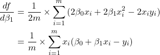 \begin{align*}     \frac{df}{d\beta_1} &= \frac{1}{2m}           \times             \sum_{i=1}^{m}{(2 \beta_0 x_{i} + 2 \beta_1 x_{i}^2 - 2 x_{i} y_{i})}\\       &= \frac{1}{m}           \times             \sum_{i=1}^{m}{x_{i} (\beta_0 + \beta_1 x_{i} - y_{i})}   \end{align*}