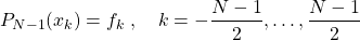 \begin{equation*} \left{ P_{N-1}(x_k) = f_k\right},\quad k=-\frac{N-1}{2},\dots,\frac{N-1}{2}\end{equation*}