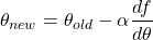 \begin{align*}     \theta_{new} &= \theta_{old} - \alpha \frac{df}{d\theta}   \end{align*}