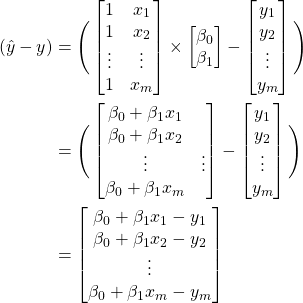 \begin{align*}     (\hat{y} - y) &=     \Bigg(    \begin{bmatrix}            1  & x_{1} \\            1  & x_{2} \\            \vdots & \vdots \\            1  & x_{m}          \end{bmatrix}    \times    \begin{bmatrix}            \beta_0 \\            \beta_1          \end{bmatrix} -     \begin{bmatrix}            y_{1} \\            y_{2} \\            \vdots \\            y_{m}          \end{bmatrix}   \Bigg)\\     &=    \Bigg(    \begin{bmatrix}            \beta_0  + \beta_1 x_{1} \\            \beta_0  + \beta_1 x_{2} \\            \vdots & \vdots \\            \beta_0  + \beta_1 x_{m}          \end{bmatrix} -     \begin{bmatrix}            y_{1} \\            y_{2} \\            \vdots \\            y_{m}          \end{bmatrix}   \Bigg)\\    &=         \begin{bmatrix}            \beta_0  + \beta_1 x_{1} - y_{1}\\            \beta_0  + \beta_1 x_{2} - y_{2}\\            \vdots  \\            \beta_0  + \beta_1 x_{m} - y_{m}          \end{bmatrix}   \end{align*}