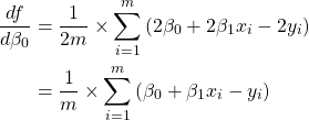 \begin{align*}     \frac{df}{d\beta_0} &= \frac{1}{2m}           \times             \sum_{i=1}^{m}{(2\beta_0 + 2 \beta_1 x_{i} - 2 y_{i})}\\        &= \frac{1}{m}           \times             \sum_{i=1}^{m}{(\beta_0 + \beta_1 x_{i} - y_{i})}   \end{align*}