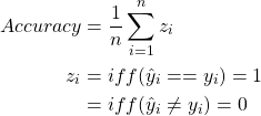 \begin{align*}      Accuracy &= \frac{1}{n} \sum_{i=1}^{n}{z_i} \\      z_i &= iff(\hat{y}_{i} == y_{i}) = 1 \\           &= iff(\hat{y}_{i} \neq y_{i}) = 0   \end{align*}